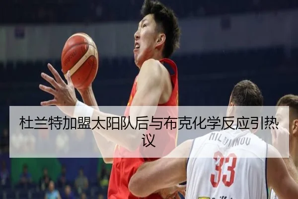 杜兰特加盟太阳队后与布克化学反应引热议